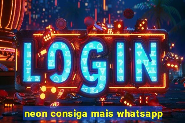 neon consiga mais whatsapp